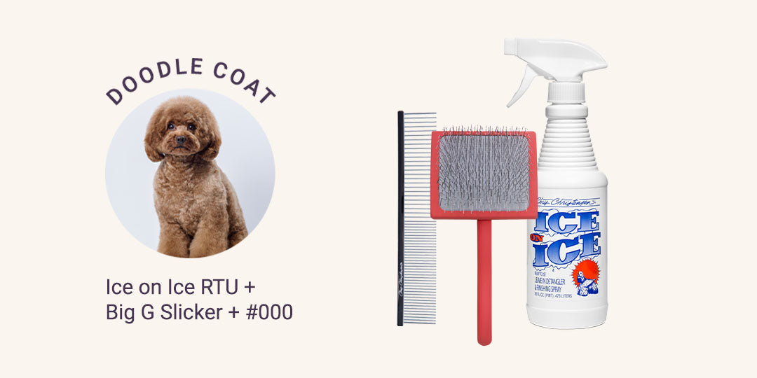 . Doodle Coat = Ice on Ice RTU + Big G Slicker + #000 Buttercomb
