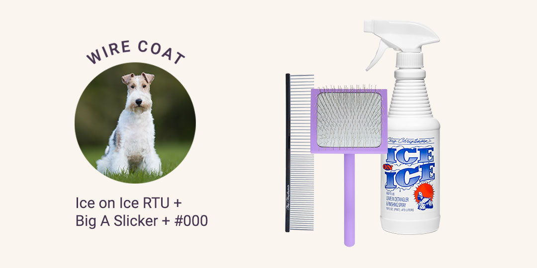 Wire Coat = Ice on Ice RTU + Big A Slicker + #000 Buttercomb